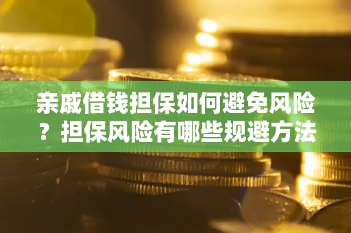 北京亲戚借钱担保如何避免风险？担保风险有哪些规避方法？