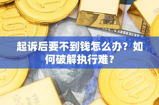 北京起诉后要不到钱怎么办？如何破解执行难？