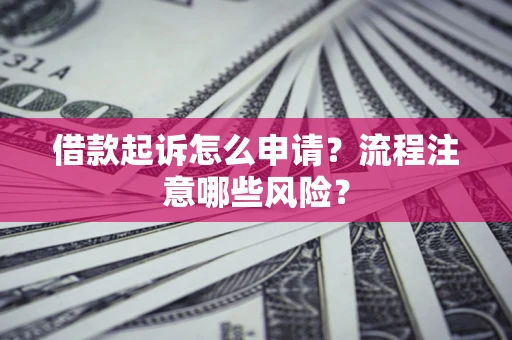 北京借款起诉怎么申请？流程注意哪些风险？