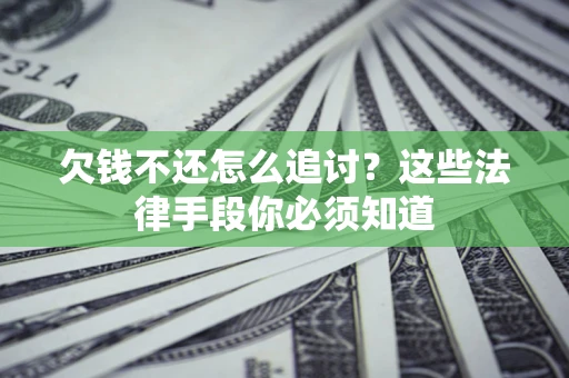 北京欠钱不还怎么追讨？这些法律手段你必须知道