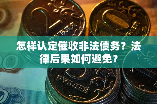 北京怎样认定催收非法债务？法律后果如何避免？