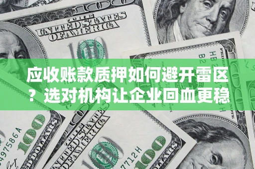 北京应收账款质押如何避开雷区？选对机构让企业回血更稳