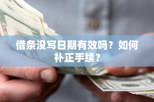 北京借条没写日期有效吗？如何补正手续？