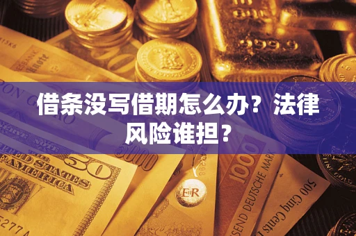 北京借条没写借期怎么办？法律风险谁担？